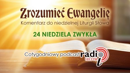 „Zrozumieć Ewangelię”  - 24. niedziela zwykła (13.09.2026)